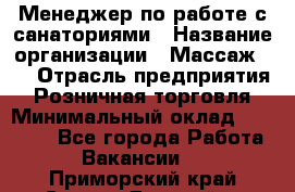 Менеджер по работе с санаториями › Название организации ­ Массаж 23 › Отрасль предприятия ­ Розничная торговля › Минимальный оклад ­ 60 000 - Все города Работа » Вакансии   . Приморский край,Спасск-Дальний г.